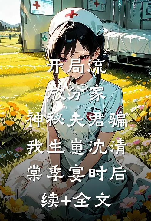开局流放分家，神秘夫君骗我生崽沈清棠季宴时后续+全文