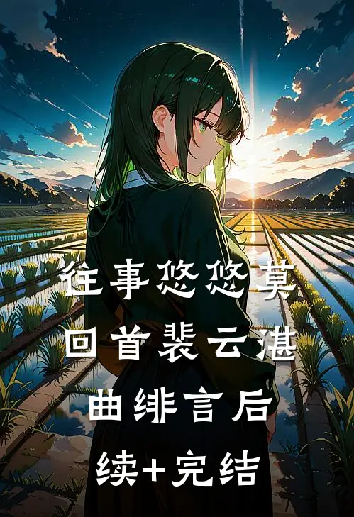 往事悠悠莫回首裴云湛曲绯言后续+完结