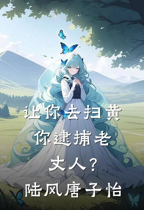 让你去扫黄，你逮捕老丈人？陆风唐子怡