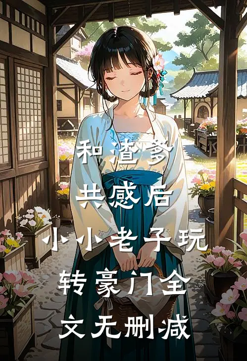 和渣爹共感后，小小老子玩转豪门全文无删减