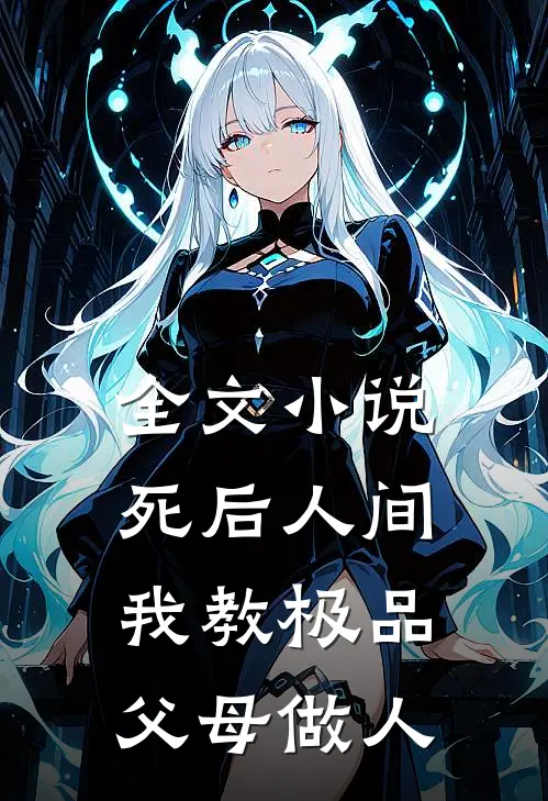 全文小说死后人间：我教极品父母做人