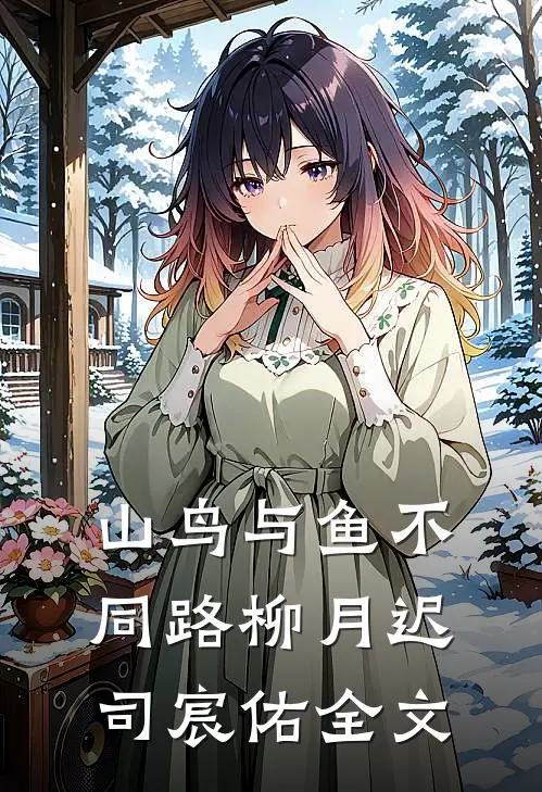 山鸟与鱼不同路柳月迟司宸佑全文