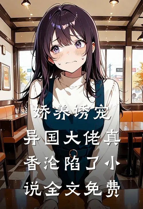 娇养诱宠,异国大佬真香沦陷了全文免费