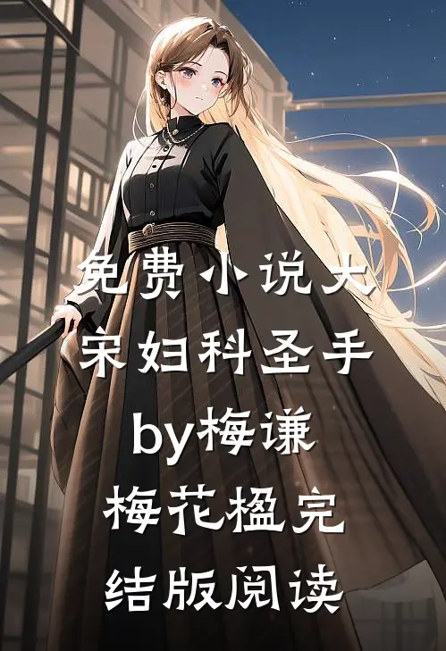免费小说大宋妇科圣手by梅谦梅花楹完结版阅读