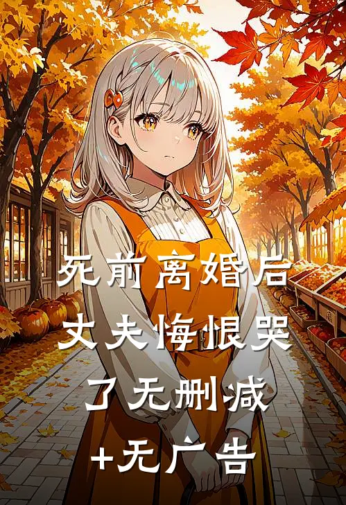 死前离婚后，丈夫悔恨哭了无删减+无广告