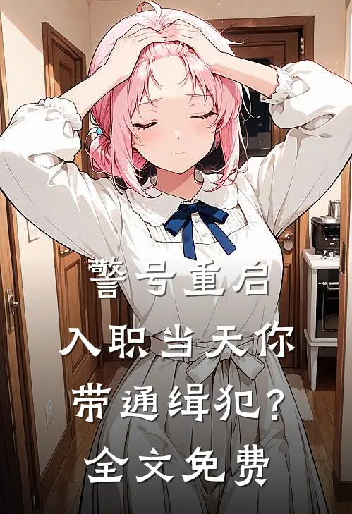 警号重启：入职当天你带通缉犯？全文免费