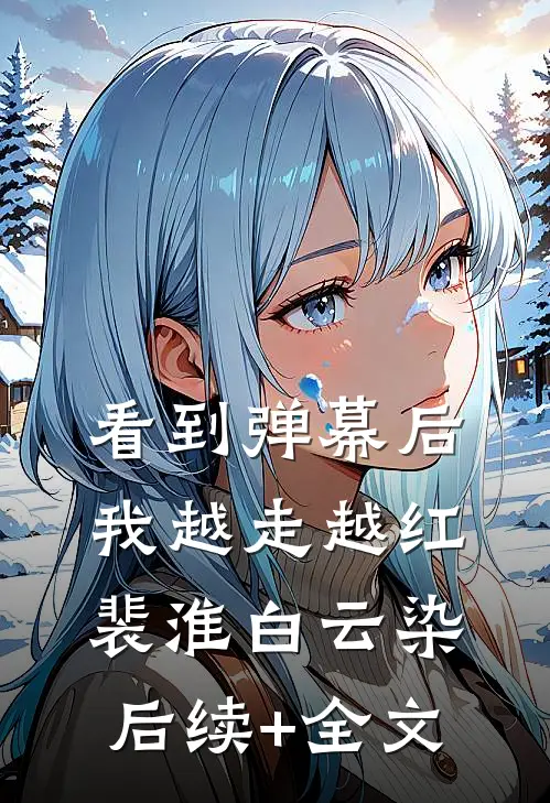 看到弹幕后我越走越红裴淮白云染后续+全文