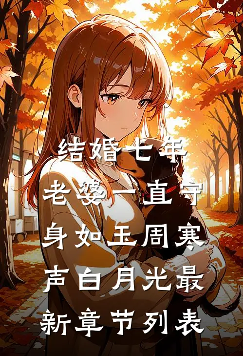 结婚七年，老婆一直守身如玉周寒声白月光最新章节列表