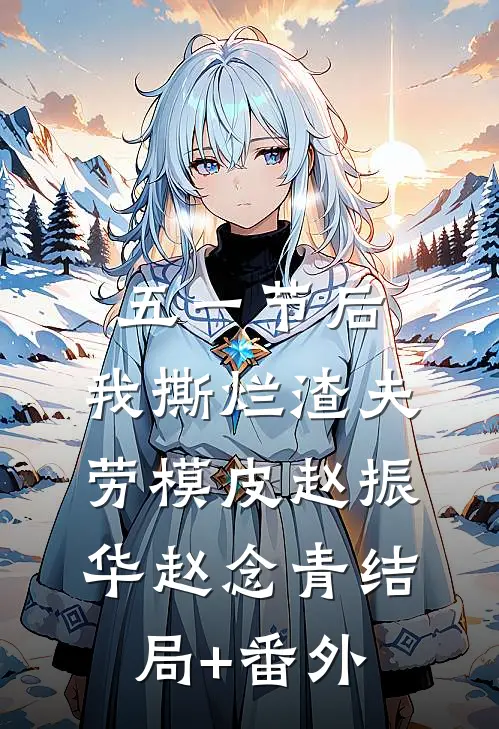五一节后，我撕烂渣夫劳模皮赵振华赵念青结局+番外