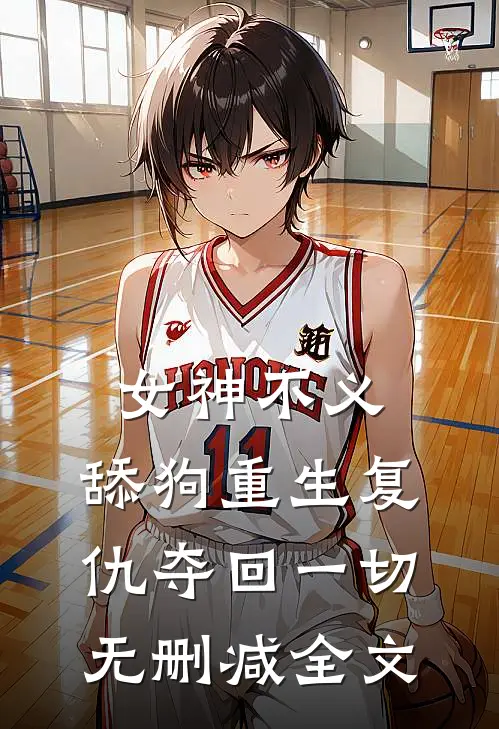 女神不义，舔狗重生复仇夺回一切无删减全文