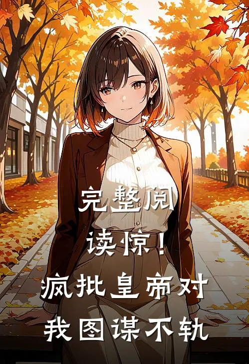 完整阅读惊！疯批皇帝对我图谋不轨