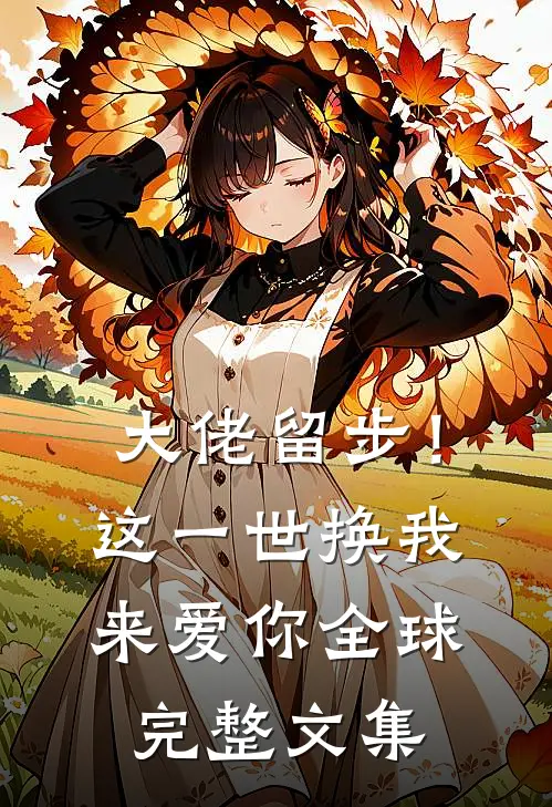 大佬留步！这一世换我来爱你全球完整文集