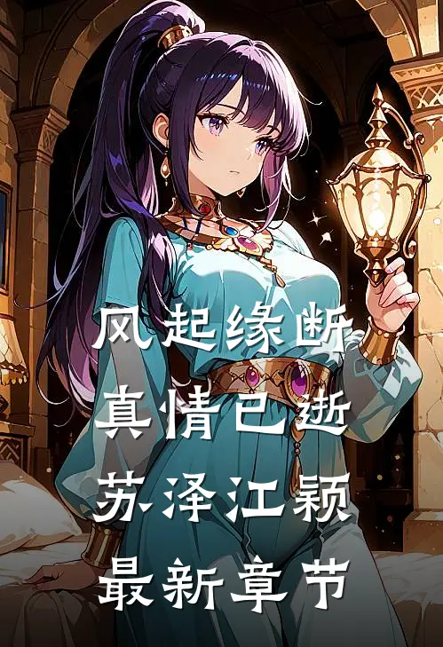 风起缘断，真情已逝苏泽江颖最新章节