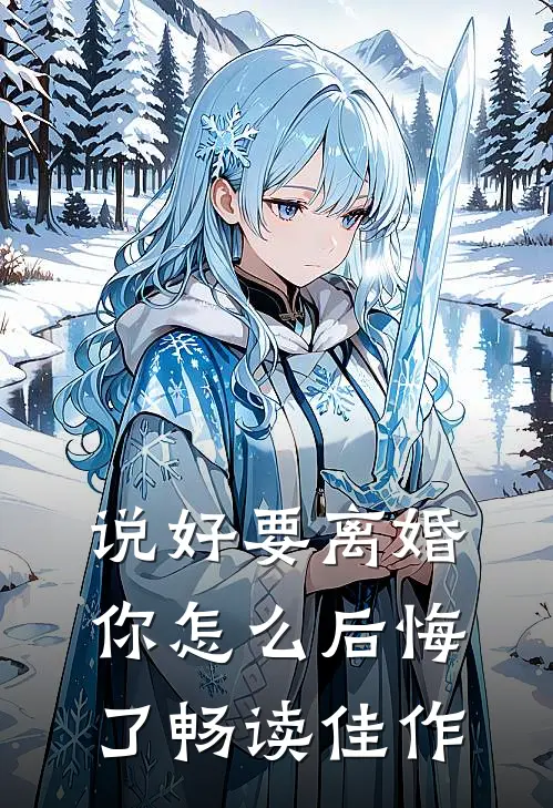 说好要离婚，你怎么后悔了畅读佳作