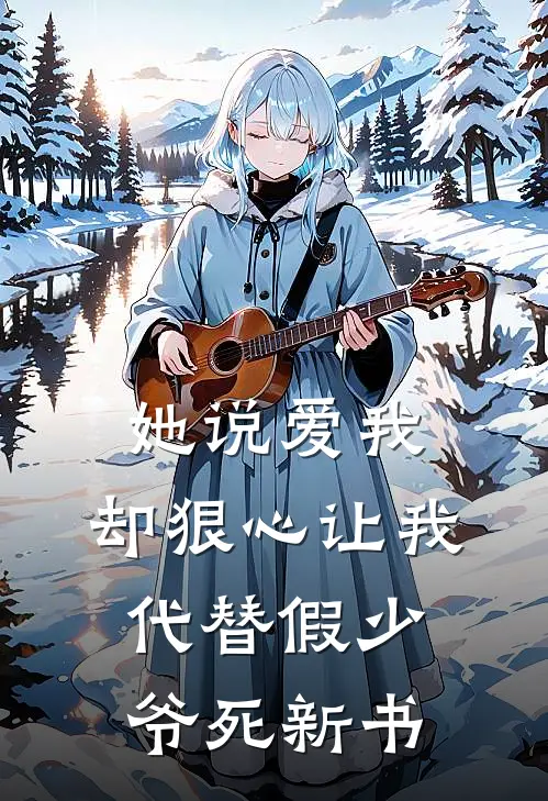 她说爱我，却狠心让我代替假少爷死新书