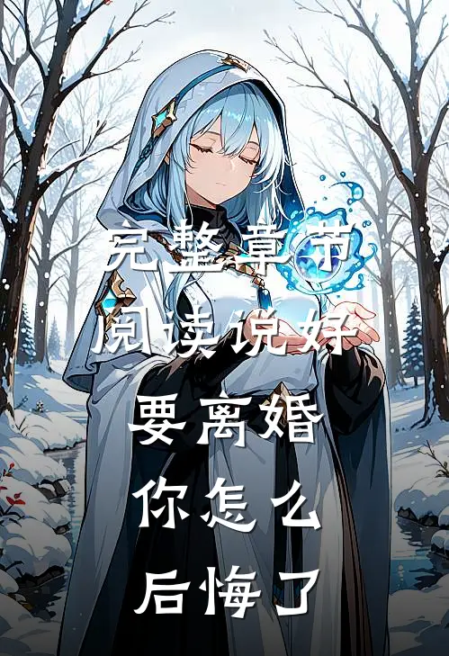 完整章节阅读说好要离婚，你怎么后悔了