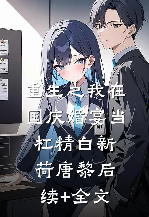 重生之我在国庆婚宴当杠精白新荷唐黎后续+全文