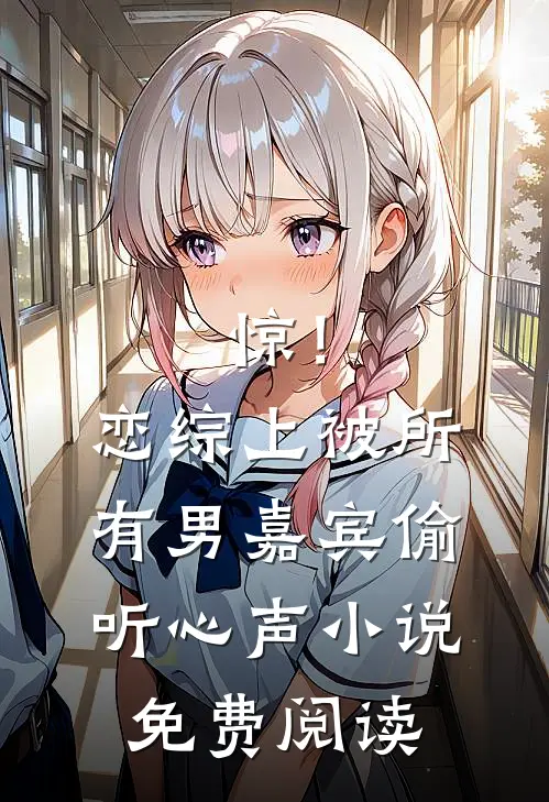 惊！恋综上被所有男嘉宾偷听心声小说免费阅读