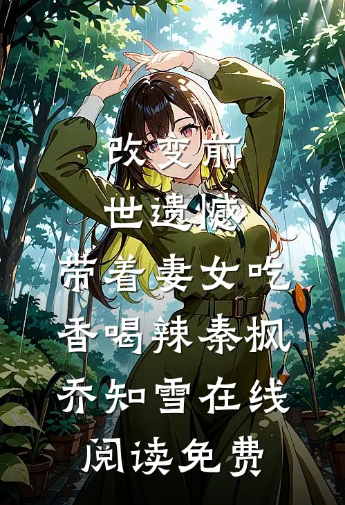 改变前世遗憾，带着妻女吃香喝辣秦枫乔知雪在线阅读免费