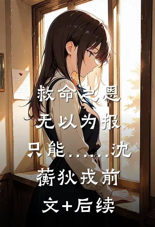 救命之恩无以为报，只能……沈蘅狄戎前文+后续