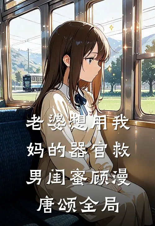 老婆想用我妈的器官救男闺蜜顾漫唐颂全局