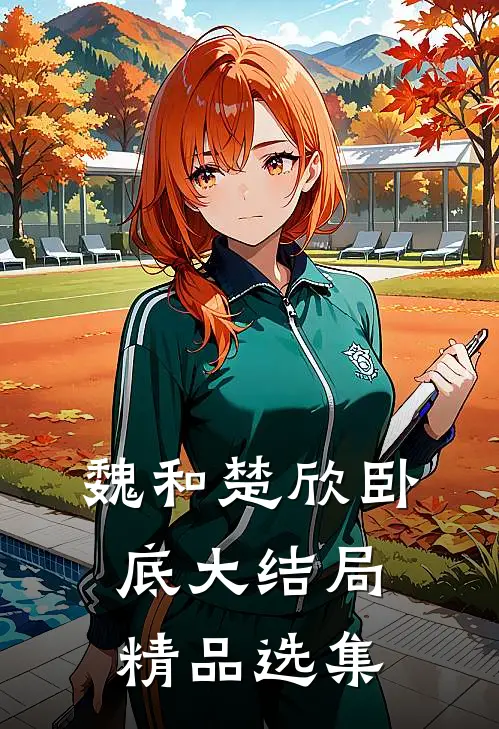 魏和楚欣卧底大结局精品选集是