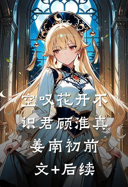 空叹花开不识君顾淮真姜南初前文+后续