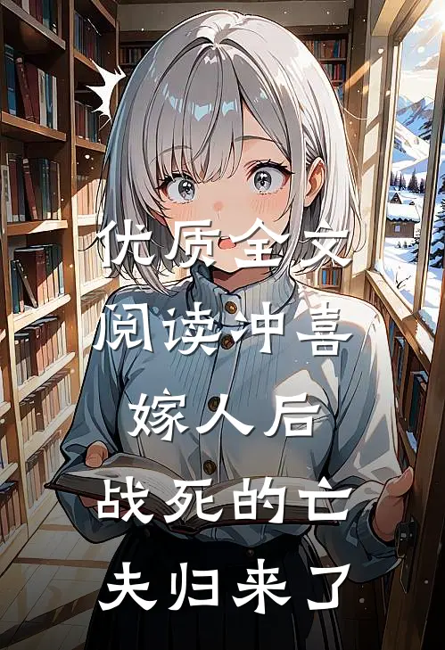 优质全文阅读冲喜嫁人后，战死的亡夫归来了
