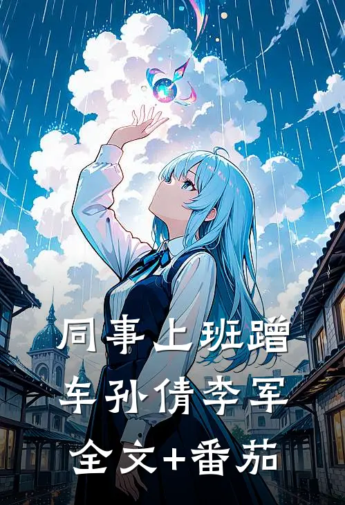 同事上班蹭车孙倩李军全文+番茄
