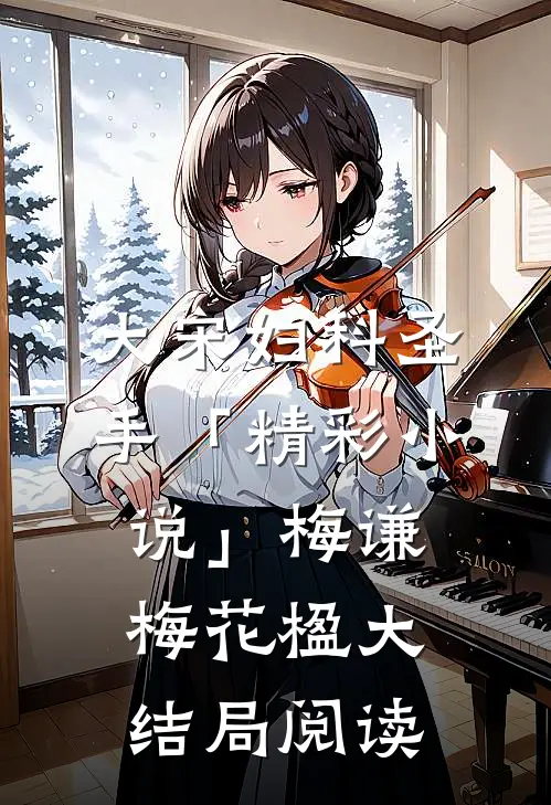 大宋妇科圣手「精彩小说」梅谦梅花楹大结局阅读