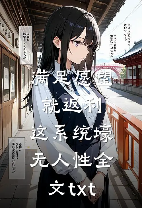 满足愿望就返利，这系统壕无人性全文txt