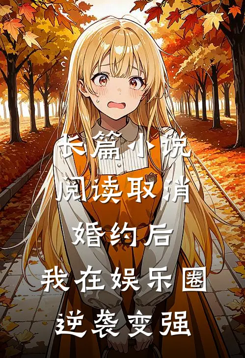 长篇小说阅读取消婚约后，我在娱乐圈逆袭变强