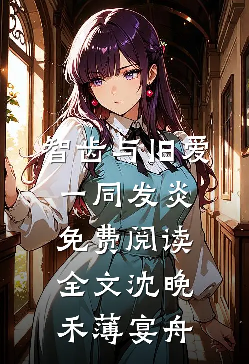 智齿与旧爱一同发炎免费阅读全文沈晚禾薄宴舟