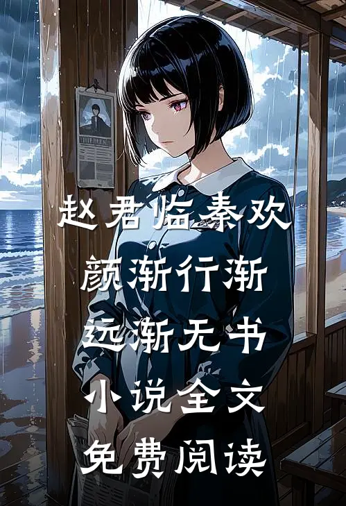 赵君临秦欢颜渐行渐远渐无书小说全文免费阅读