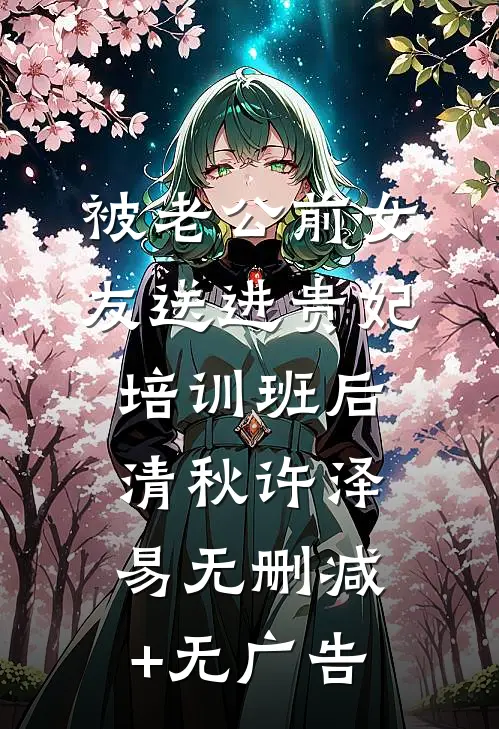被老公前女友送进贵妃培训班后清秋许泽易无删减+无广告