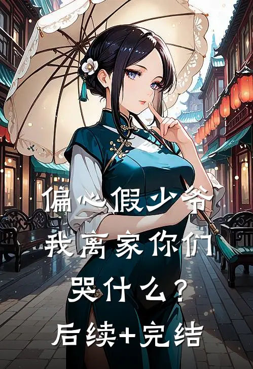 偏心假少爷，我离家你们哭什么？后续+完结