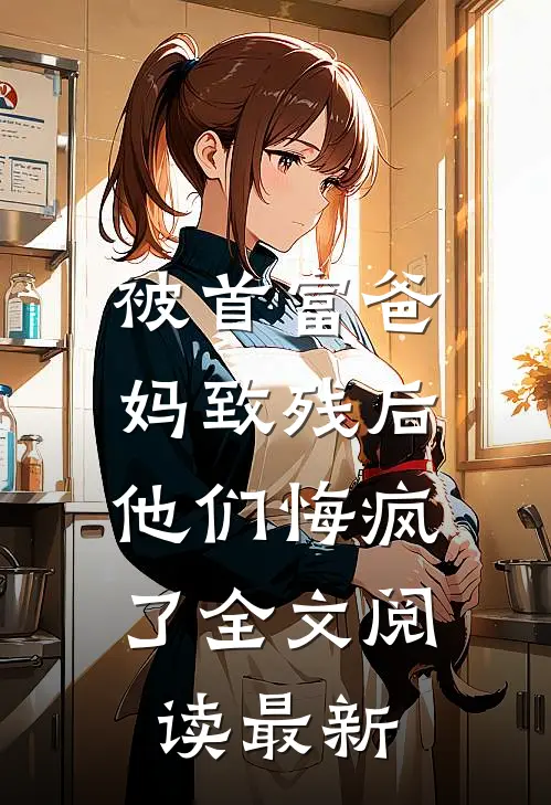 被首富爸妈致残后,他们悔疯了全文阅读最新章节