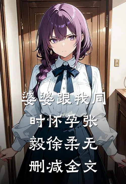 婆婆跟我同时怀孕张毅徐柔无删减全文