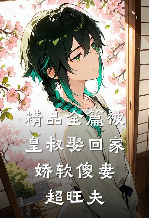 精品全篇被皇叔娶回家，娇软傻妻超旺夫