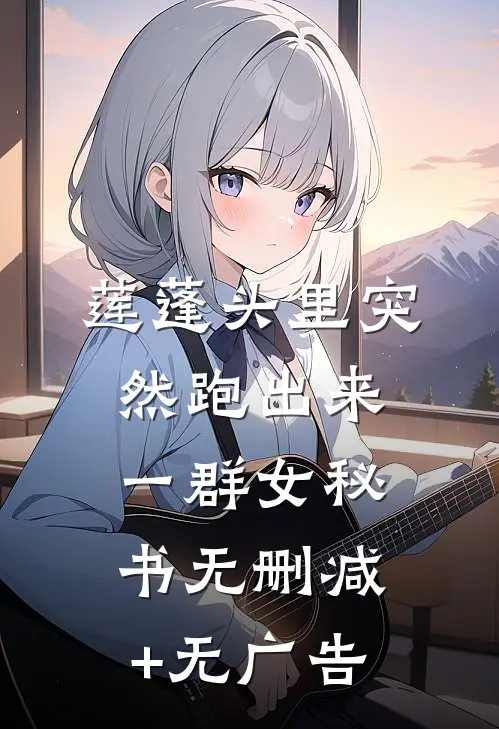 莲蓬头里突然跑出来一群女秘书无删减+无广告