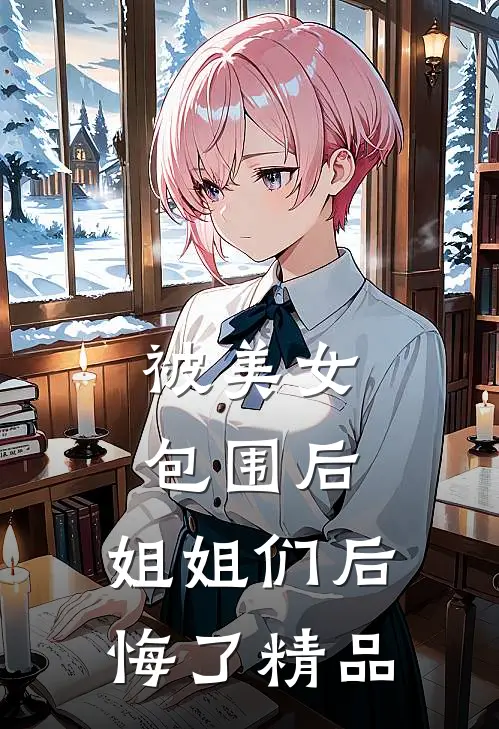 被美女包围后,姐姐们后悔了精品