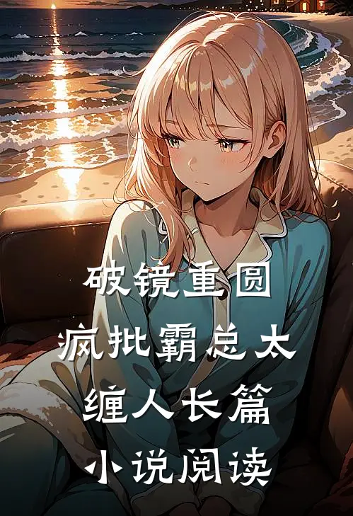 破镜重圆：疯批霸总太缠人长篇小说阅读