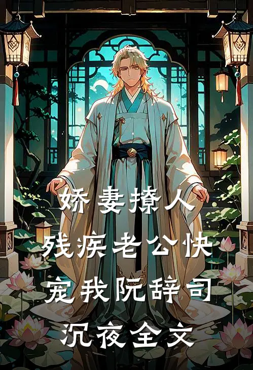 娇妻撩人：残疾老公快宠我阮辞司沉夜全文