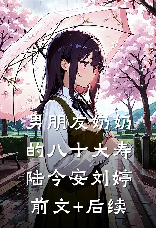 男朋友奶奶的八十大寿陆今安刘婷前文+后续