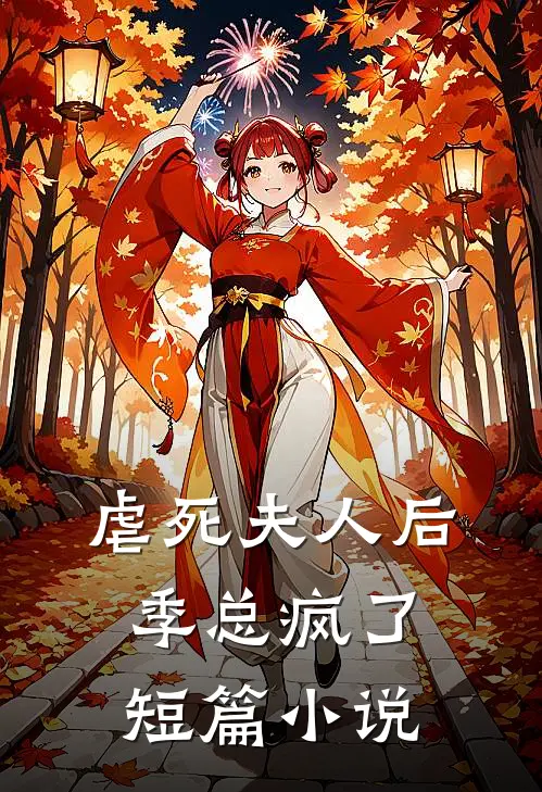 虐死夫人后，季总疯了短篇小说