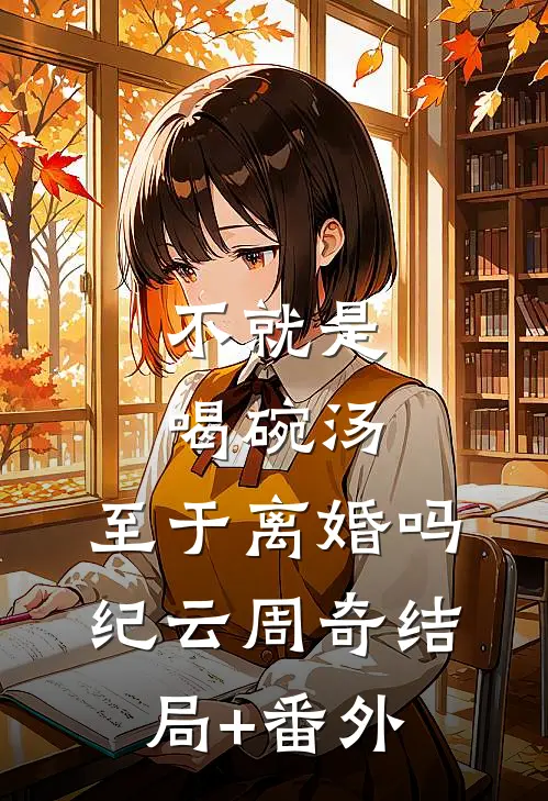 不就是喝碗汤，至于离婚吗纪云周奇结局+番外