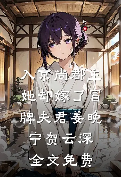 入京尚郡主，她却嫁了冒牌夫君姜晚宁贺云深全文免费