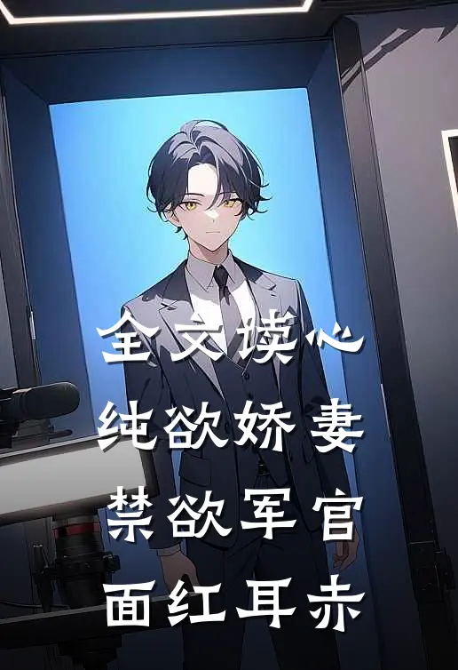 全文读心纯欲娇妻，禁欲军官面红耳赤