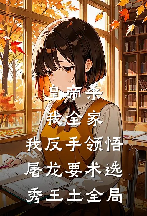 皇帝杀我全家，我反手领悟屠龙要术选秀王土全局
