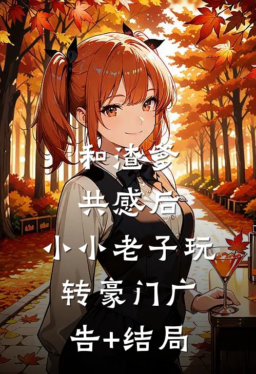 和渣爹共感后，小小老子玩转豪门广告+结局